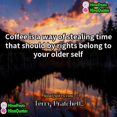 Terry Pratchett Quotes | Coffee is a way of stealing time
